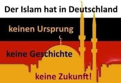 Der Islam hat in Deutschland - keinen Ursprung - keine Geschichte - keine Zukunft!