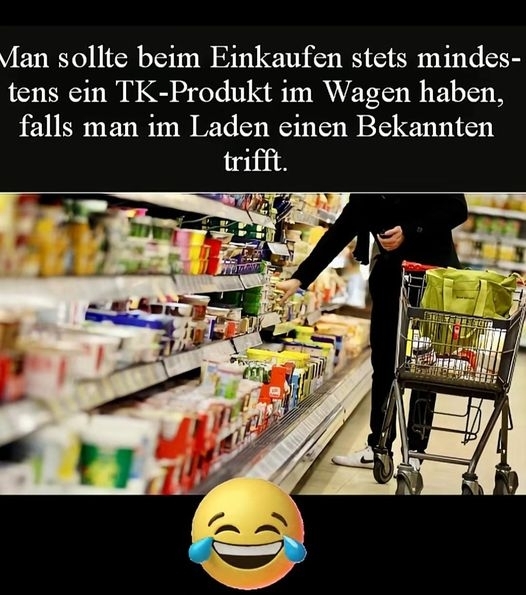 Man sollte beim Einkaufen stets mindestens ein TK-Produkt im Wagen haben, falls man im Laden einen Bekannten trifft.