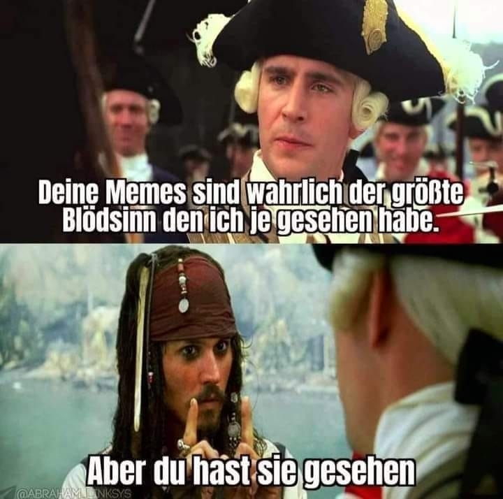 Deine Memes sind wahrscheinlich der größte Blödsinn den ich je gesehen habe. - Aber du hast sie gesehen