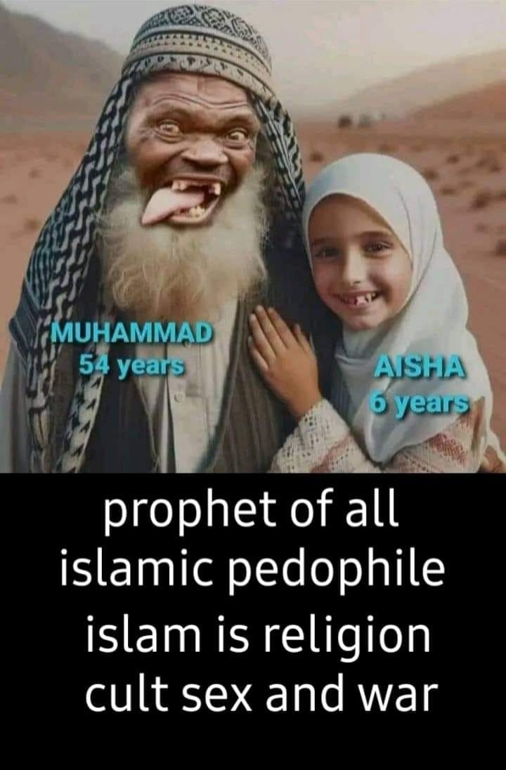 MUHAMMAD 54 years - AISHA 6 years - prophet of all islamic pedophile islam is religion cult sex and war