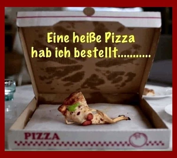 Eine heiße Pizza hab ich bestellt............