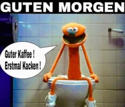 GUTEN MORGEN - Guter Kaffee! Erstmal Kacken!